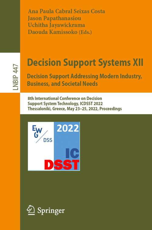 Book cover of Decision Support Systems XII: 8th International Conference on Decision Support System Technology, ICDSST 2022, Thessaloniki, Greece, May 23–25, 2022, Proceedings (1st ed. 2022) (Lecture Notes in Business Information Processing #447)