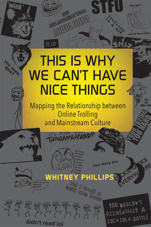Book cover of This Is Why We Can't Have Nice Things: Mapping the Relationship between Online Trolling and Mainstream Culture (The\mit Press Ser.)