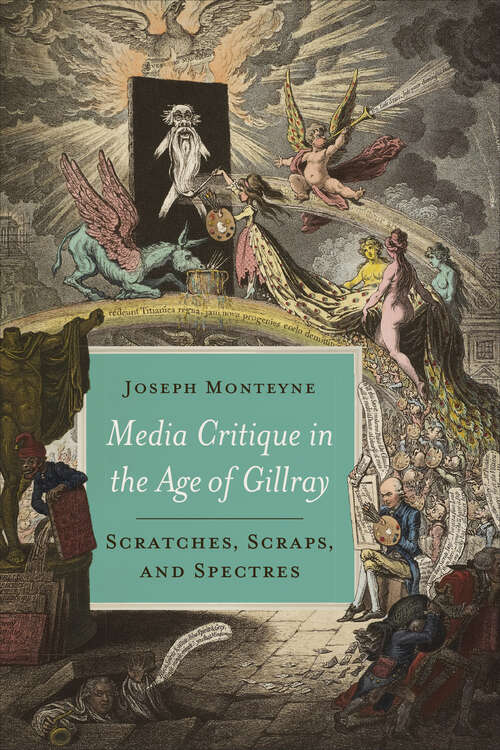 Book cover of Media Critique in the Age of Gillray: Scratches, Scraps, and Spectres