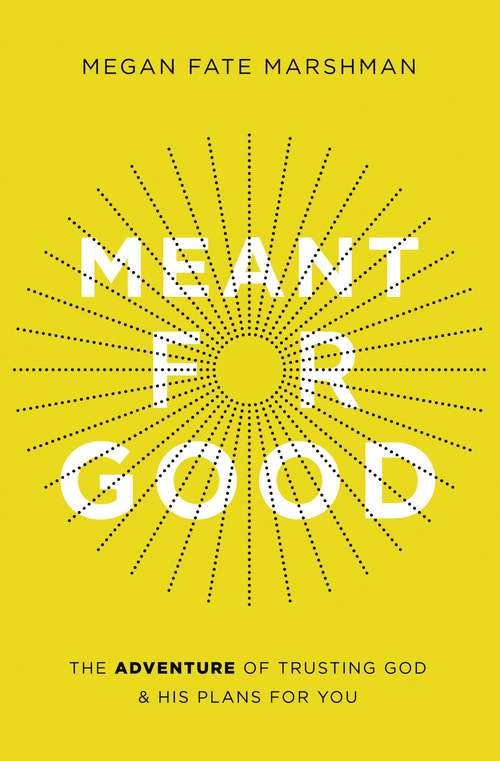 Book cover of Meant for Good: The Adventure of Trusting God and His Plans for You