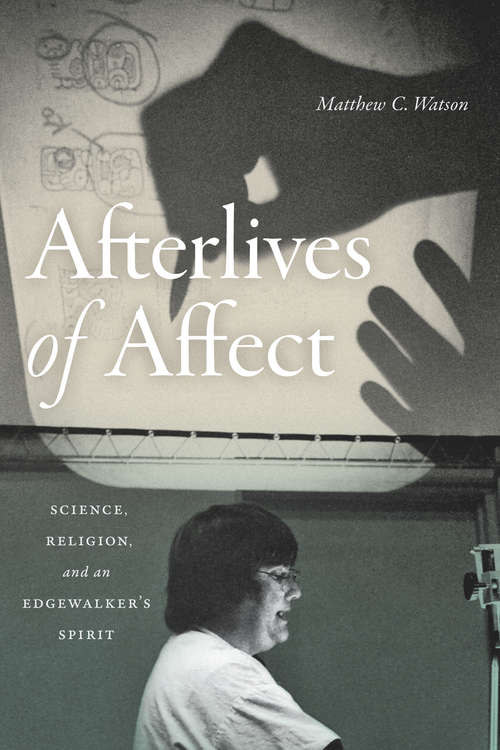 Book cover of Afterlives of Affect: Science, Religion, and an Edgewalker’s Spirit