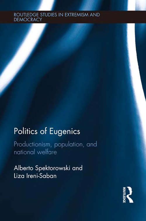 Book cover of Politics of Eugenics: Productionism, Population, and National Welfare (Routledge Studies in Extremism and Democracy)