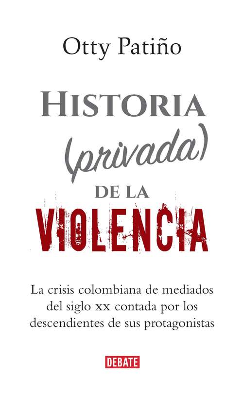 Book cover of Historia (privada) de la violencia: La crisis colombiana de mediados del siglo XX contada por los descendientes de sus protagonistas