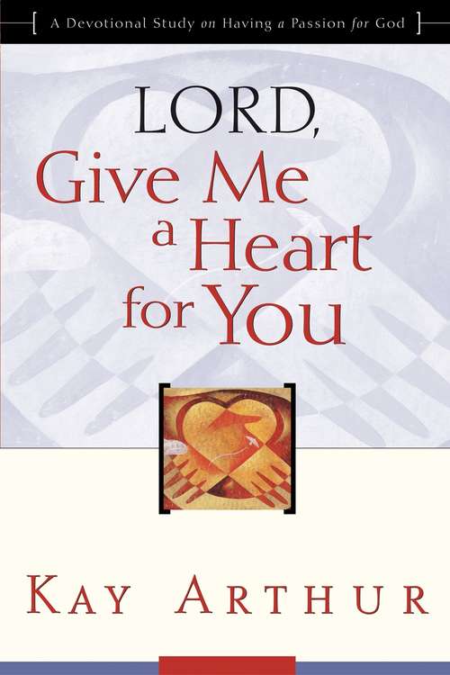 Book cover of Lord, Give Me a Heart for You: A Devotional Study on Having a Passion for God