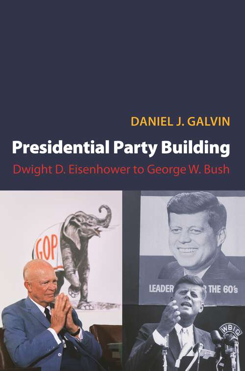 Book cover of Presidential Party Building: Dwight D. Eisenhower to George W. Bush (Princeton Studies in American Politics: Historical, International, and Comparative Perspectives #108)