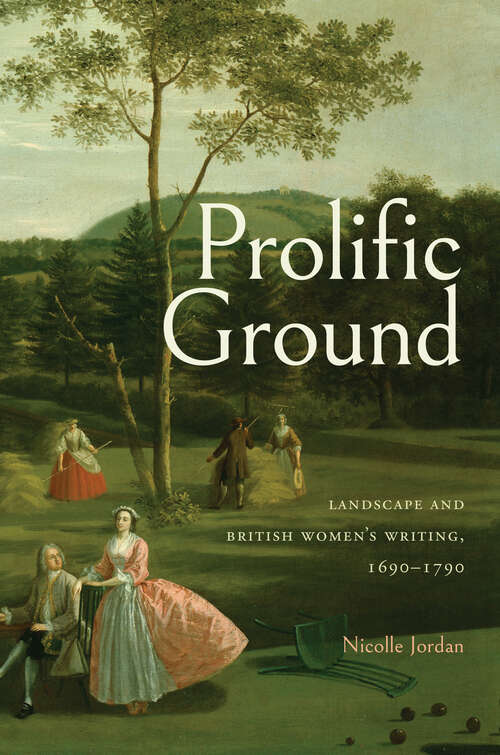 Book cover of Prolific Ground: Landscape and British Women's Writing, 1690–1790 (Transits: Literature, Thought & Culture, 1650-1850)