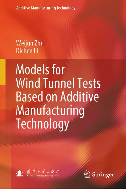 Book cover of Models for Wind Tunnel Tests Based on Additive Manufacturing Technology (1st ed. 2024) (Additive Manufacturing Technology)