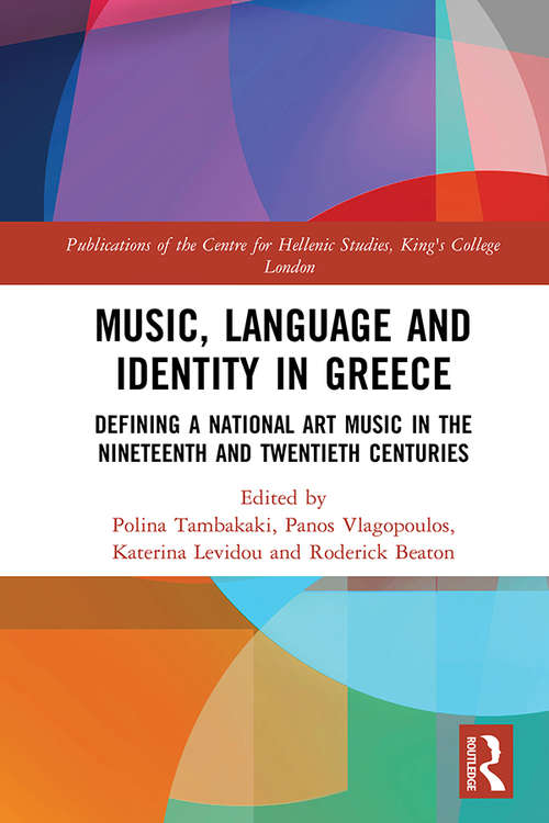 Book cover of Music, Language and Identity in Greece: Defining a National Art Music in the Nineteenth and Twentieth Centuries (Publications of the Centre for Hellenic Studies, King's College London #21)