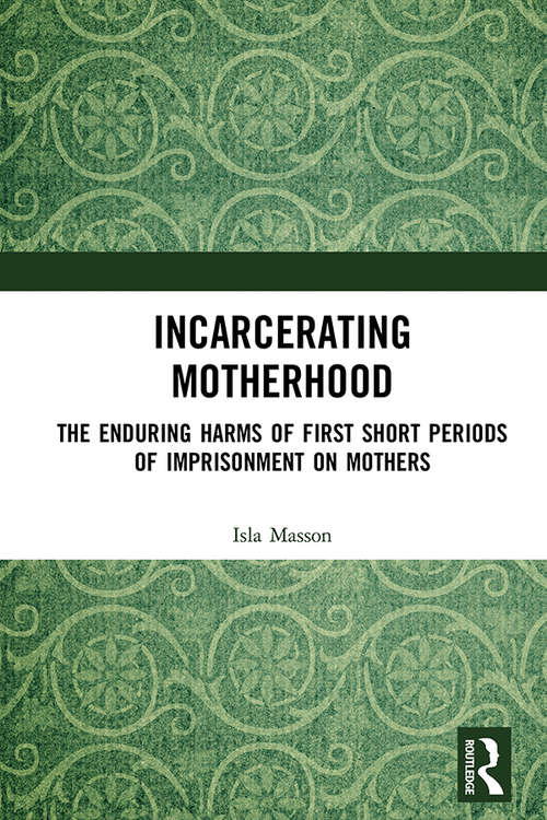 Book cover of Incarcerating Motherhood: The Enduring Harms of First Short Periods of Imprisonment on Mothers