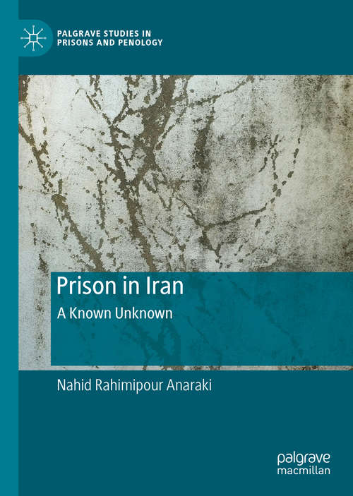 Book cover of Prison in Iran: A Known Unknown (1st ed. 2021) (Palgrave Studies in Prisons and Penology)