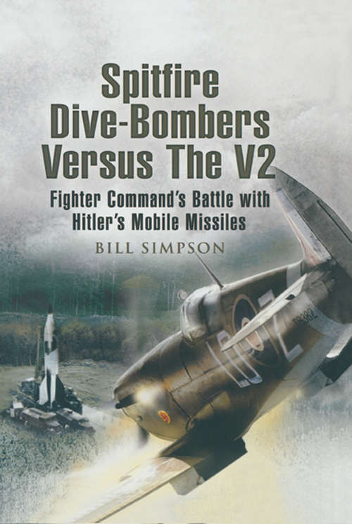 Book cover of Spitfire Dive-Bombers Versus the V2: Fighter Command's Battle with Hitler's Mobile Missiles