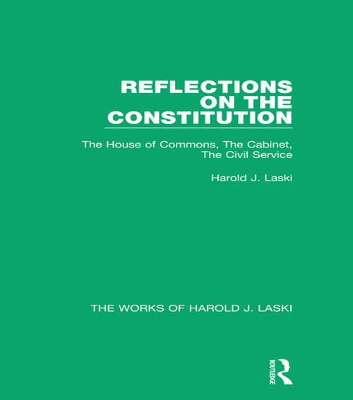 Book cover of Reflections on the Constitution: The House of Commons, The Cabinet, The Civil Service (The Works of Harold J. Laski)