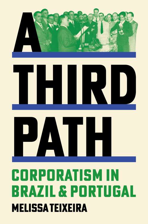 Book cover of A Third Path: Corporatism in Brazil and Portugal (Histories Of Economic Life Ser. #4)