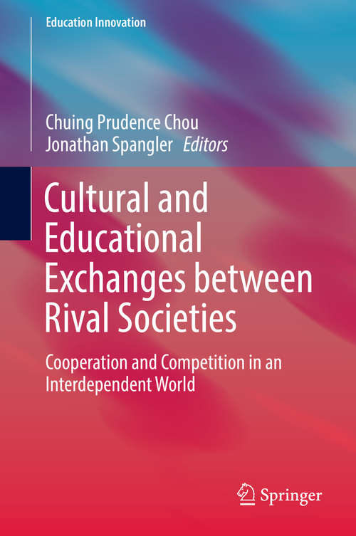 Book cover of Cultural and Educational Exchanges between Rival Societies: Cooperation and Competition in an Interdependent World (Education Innovation Series)