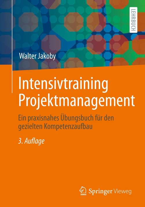 Book cover of Intensivtraining Projektmanagement: Ein praxisnahes Übungsbuch für den gezielten Kompetenzaufbau (3. Aufl. 2021)