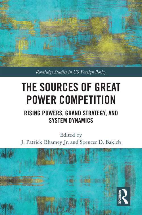 Book cover of The Sources of Great Power Competition: Rising Powers, Grand Strategy, and System Dynamics (Routledge Studies in US Foreign Policy)