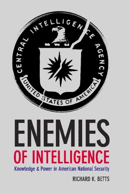 Book cover of Enemies of Intelligence: Knowledge and Power in American National Security