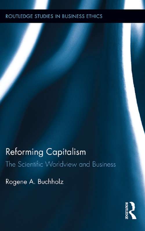 Book cover of Reforming Capitalism: The Scientific Worldview and Business (Routledge Studies in Business Ethics)