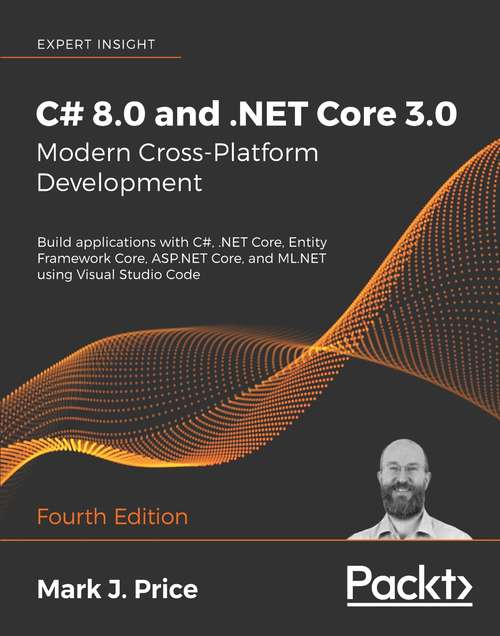 Book cover of C# 8.0 and .NET Core 3.0 – Modern Cross-Platform Development - Fourth Edition: Build applications with C#, .NET Core, Entity Framework Core, ASP.NET Core, and ML.NET using Visual Studio Code, 4th Edition (4)