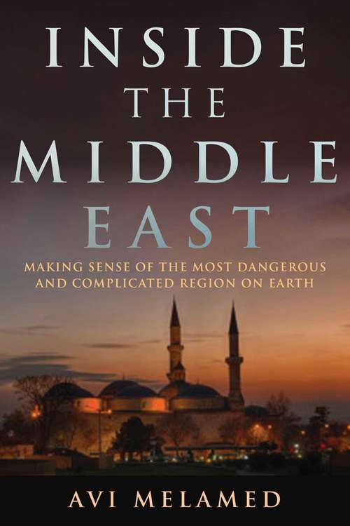 Book cover of Inside the Middle East: Making Sense of the Most Dangerous and Complicated Region on Earth