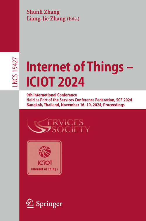 Book cover of Internet of Things – ICIOT 2024: 9th International Conference, Held as Part of the Services Conference Federation, SCF 2024, Bangkok, Thailand, November 16-19, 2024, Proceedings (Lecture Notes in Computer Science #15427)