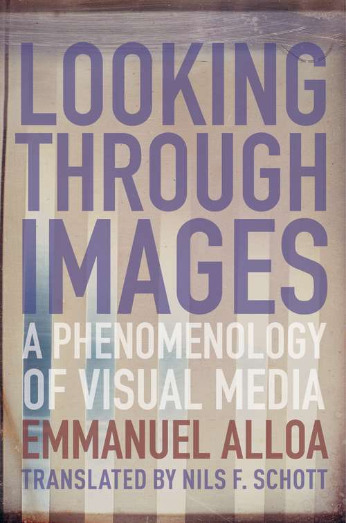 Book cover of Looking Through Images: A Phenomenology of Visual Media (Columbia Themes in Philosophy, Social Criticism, and the Arts)