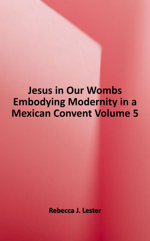 Book cover of Jesus In Our Wombs: Embodying Modernity in a Mexican Convent (Ethnographic Studies In Subjectivity Ser. #5)