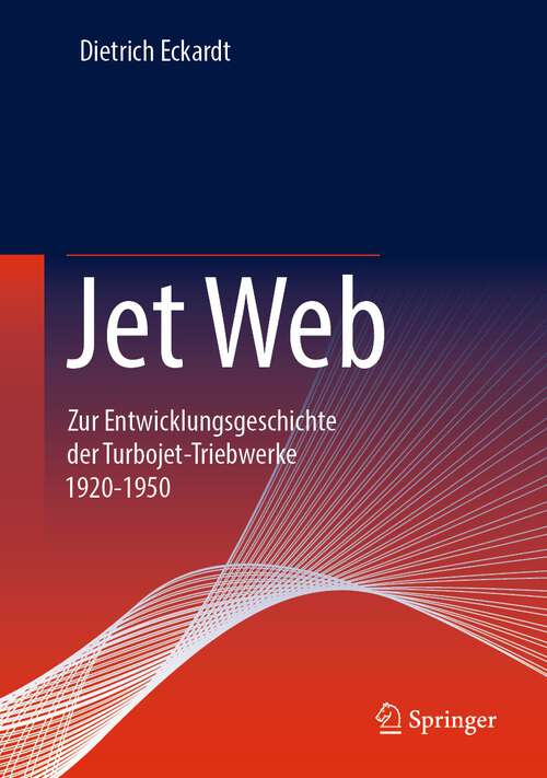 Book cover of Jet Web: Zur Entwicklungsgeschichte der Turbojet-Triebwerke 1920-1950 (1. Aufl. 2023)