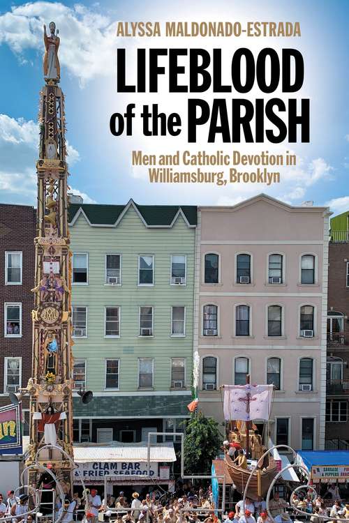 Book cover of Lifeblood of the Parish: Men and Catholic Devotion in Williamsburg, Brooklyn (North American Religions #4)