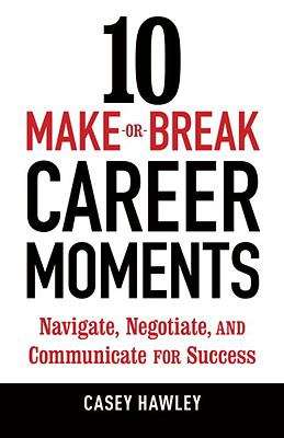 Book cover of 10 Make-or-Break Career Moments: Navigate, Negotiate, and Communicate for Success