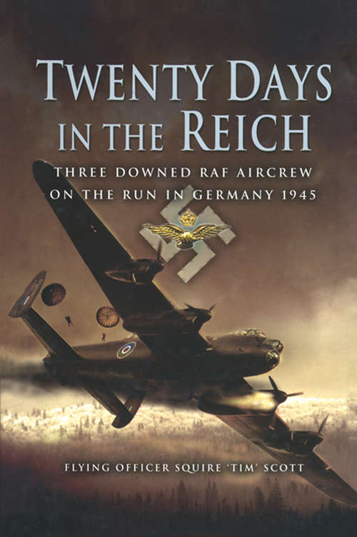 Book cover of Twenty Days in the Reich: Three Downed RAF Aircrew on the Run in Germany, 1945