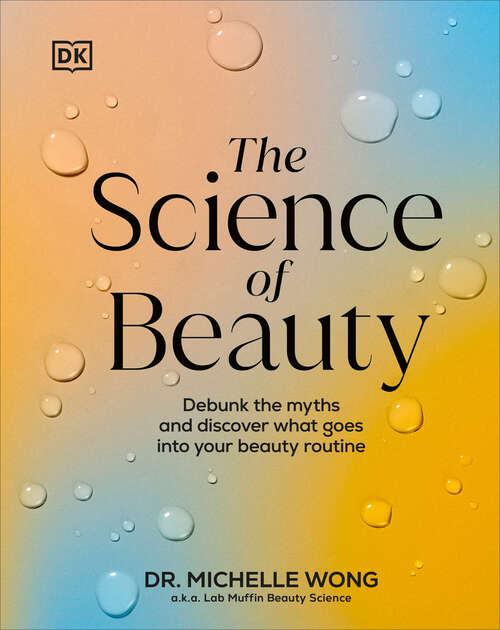 Book cover of The Science of Beauty: Debunk the Myths and Discover What Goes into Your Beauty Routine