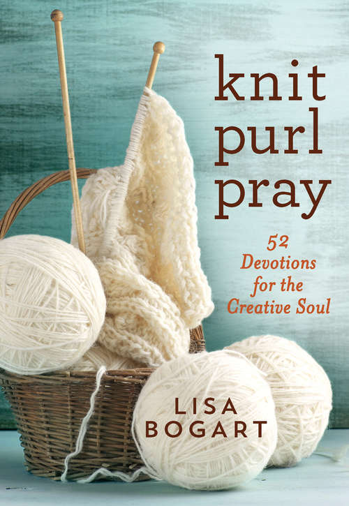 Book cover of Knit, Purl, Pray: 52 Devotions for the Creative Soul