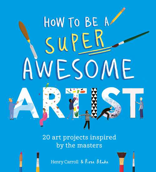 Book cover of How to Be a Super Awesome Artist: 20 art projects inspired by the masters (Be a Super Awesome…)