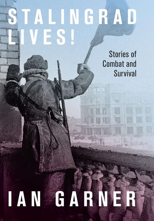 Book cover of Stalingrad Lives: Stories of Combat and Survival