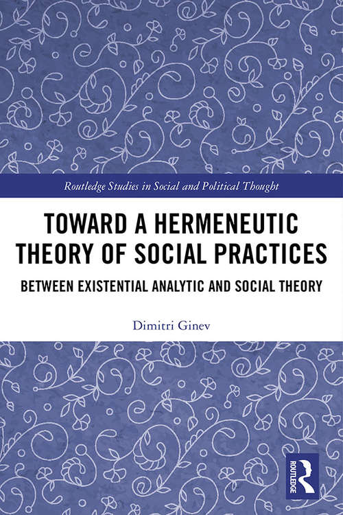 Book cover of Toward a Hermeneutic Theory of Social Practices: Between Existential Analytic and Social Theory (Routledge Studies in Social and Political Thought)