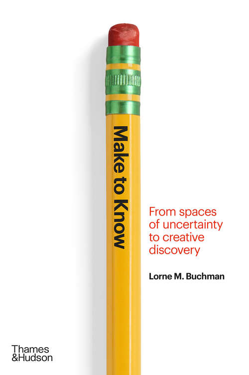 Book cover of Make to Know: From Spaces of Uncertainty to Creative Discovery