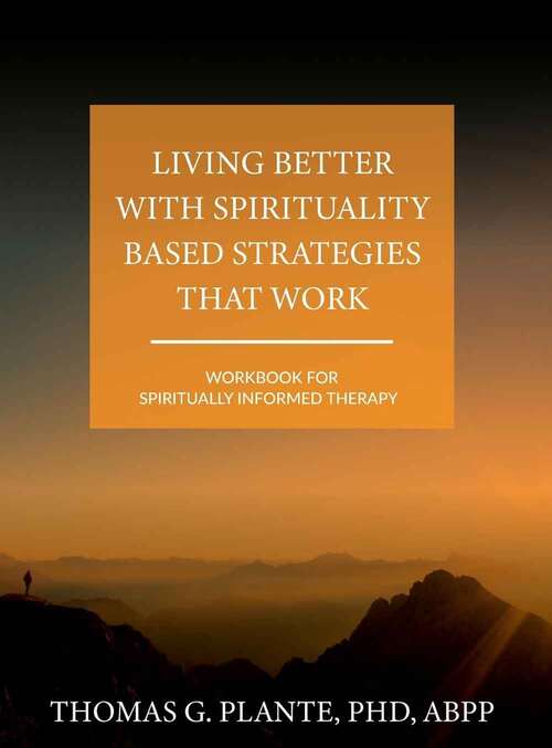 Book cover of Living Better With Spirituality Based Strategies That Work: Workbook For Spiritually Informed Therapy