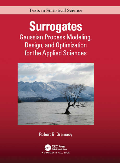 Book cover of Surrogates: Gaussian Process Modeling, Design, and Optimization for the Applied Sciences (Chapman & Hall/CRC Texts in Statistical Science)