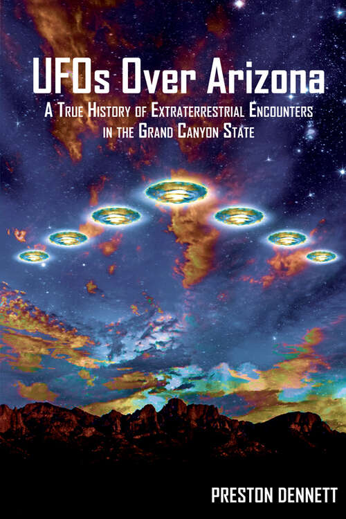 Book cover of UFOs Over Arizona: A True History of Extraterrestrial Encounters in the Grand Canyon State