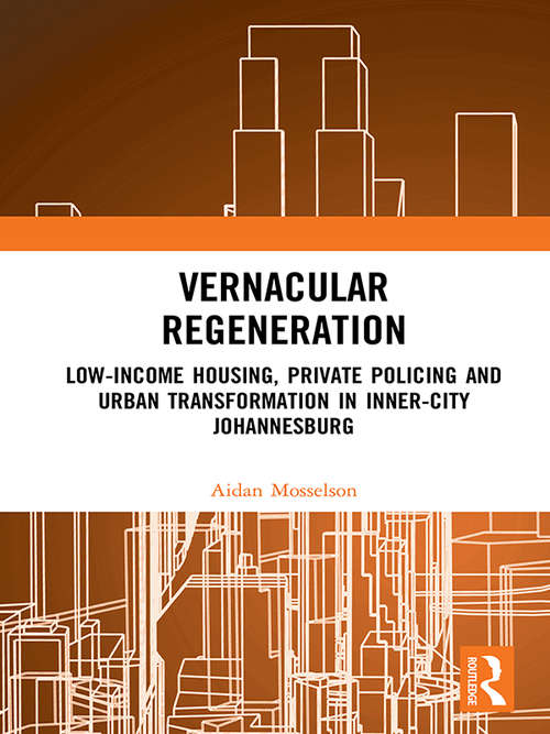 Book cover of Vernacular Regeneration: Low-income Housing, Private Policing and Urban Transformation in inner-city Johannesburg