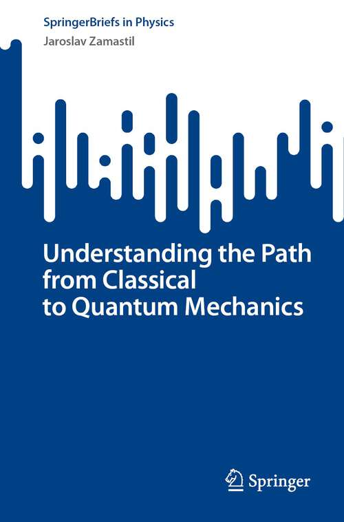 Book cover of Understanding the Path from Classical to Quantum Mechanics (1st ed. 2023) (SpringerBriefs in Physics)