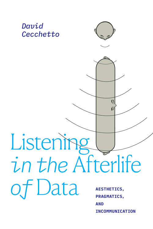 Book cover of Listening in the Afterlife of Data: Aesthetics, Pragmatics, and Incommunication (Thought in the Act)