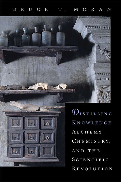 Book cover of Distilling Knowledge: Alchemy, Chemistry, and the Scientific Revolution (New Histories of Science, Technology, and Medicine)