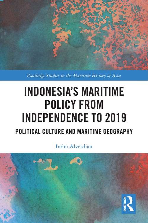 Book cover of Indonesia’s Maritime Policy from Independence to 2019: Political Culture and Maritime Geography (Routledge Studies in the Maritime History of Asia)