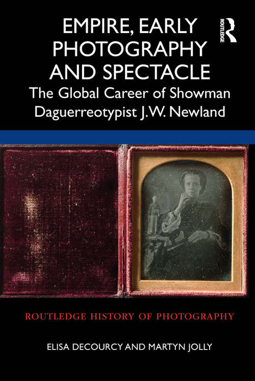 Book cover of Empire, Early Photography and Spectacle: The Global Career of Showman Daguerreotypist J.W. Newland (Routledge History of Photography)