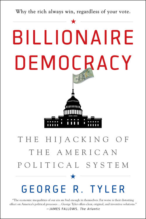 Book cover of Billionaire Democracy: The Hijacking of the American Political System