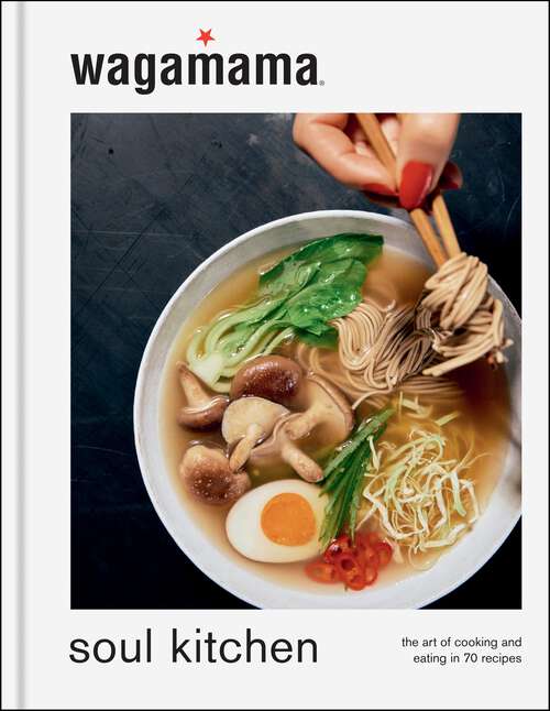 Book cover of wagamama Soul Kitchen: The Art of Cooking and Eating, the brand new book for 2024