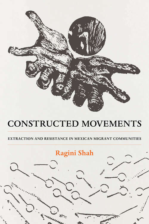 Book cover of Constructed Movements: Extraction and Resistance in Mexican Migrant Communities (Race, Labor Migration, and the Law #1)