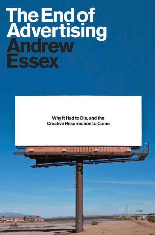 Book cover of The End of Advertising: Why It Had to Die, and the Creative Resurrection to Come